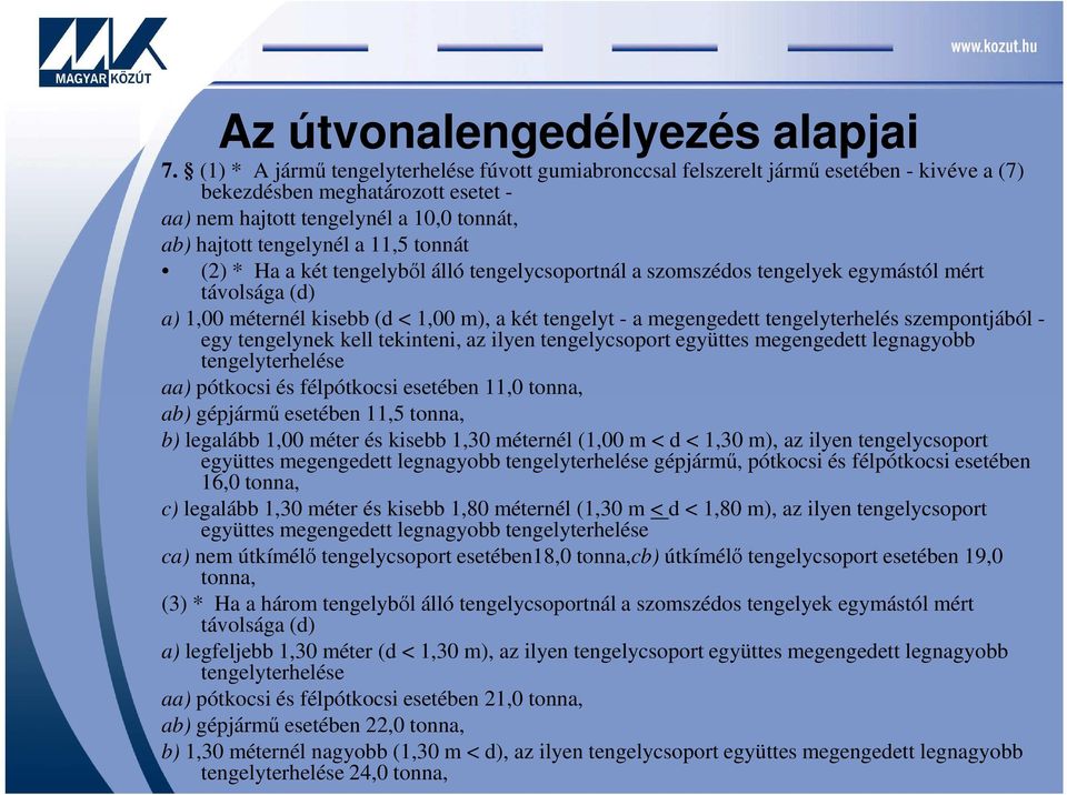 11,5 tonnát (2) * Ha a két tengelyből álló tengelycsoportnál a szomszédos tengelyek egymástól mért távolsága (d) a) 1,00 méternél kisebb (d < 1,00 m), a két tengelyt - a megengedett tengelyterhelés