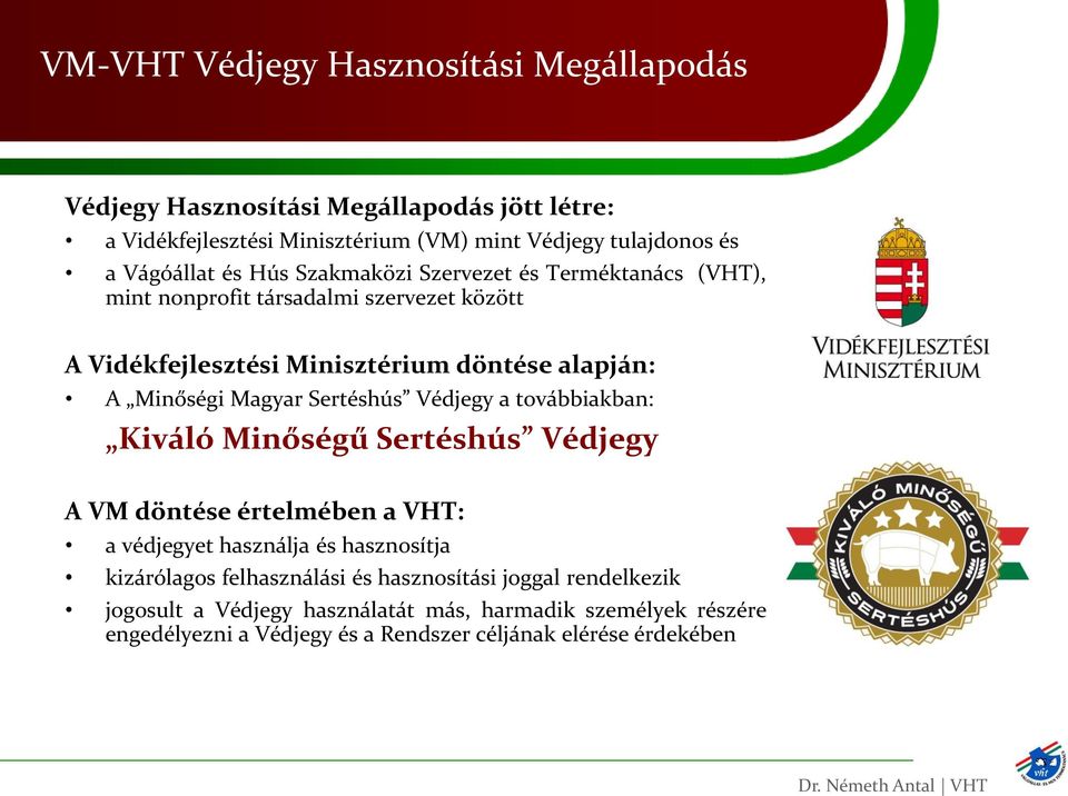 Minőségi Magyar Sertéshús Védjegy a továbbiakban: Kiváló Minőségű Sertéshús Védjegy A VM döntése értelmében a VHT: a védjegyet használja és hasznosítja