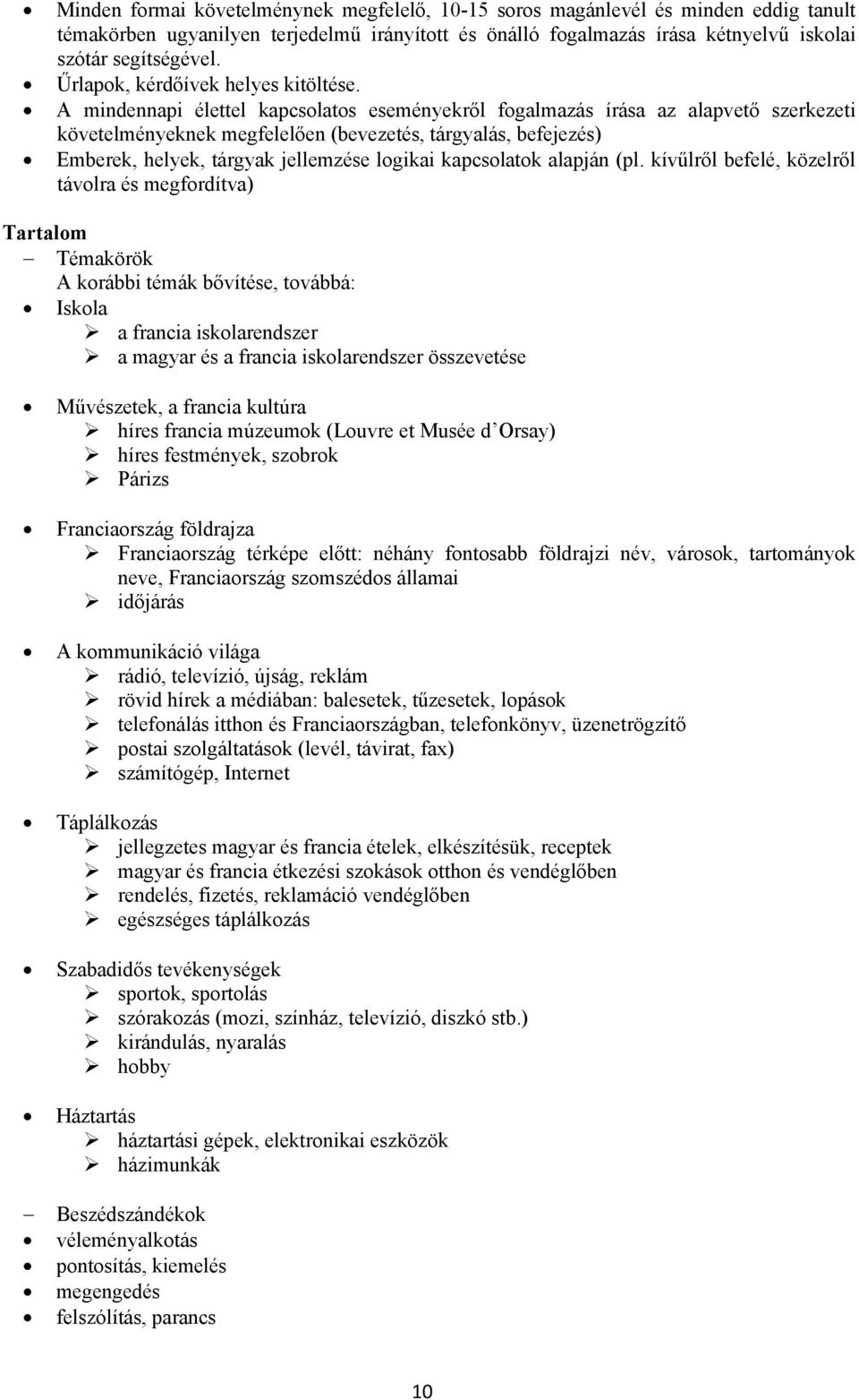 A mindennapi élettel kapcsolatos eseményekről fogalmazás írása az alapvető szerkezeti követelményeknek megfelelően (bevezetés, tárgyalás, befejezés) Emberek, helyek, tárgyak jellemzése logikai