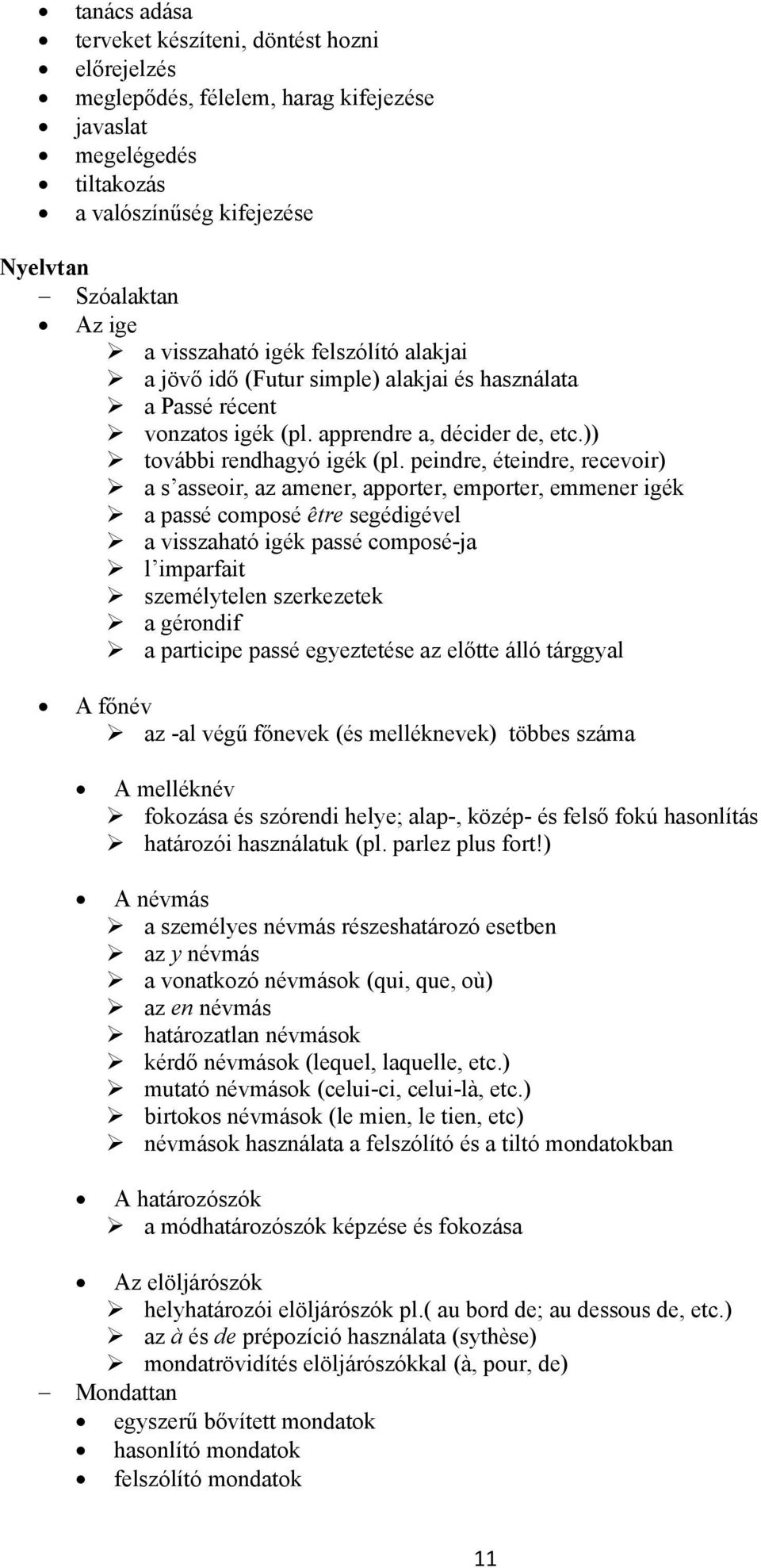 peindre, éteindre, recevoir) a s asseoir, az amener, apporter, emporter, emmener igék a passé composé être segédigével a visszaható igék passé composé-ja l imparfait személytelen szerkezetek a