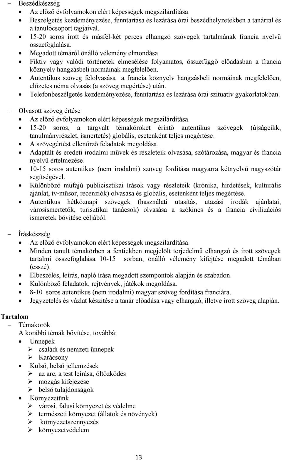 Fiktív vagy valódi történetek elmesélése folyamatos, összefüggő előadásban a francia köznyelv hangzásbeli normáinak megfelelően.