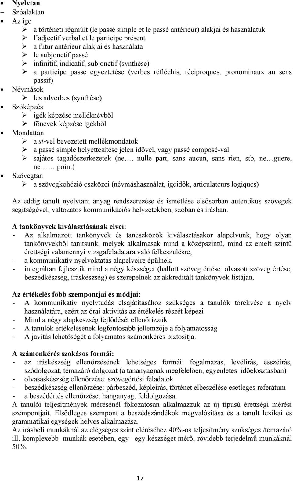 képzése melléknévből főnevek képzése igékből Mondattan a si-vel bevezetett mellékmondatok a passé simple helyettesítése jelen idővel, vagy passé composé-val sajátos tagadószerkezetek (ne.