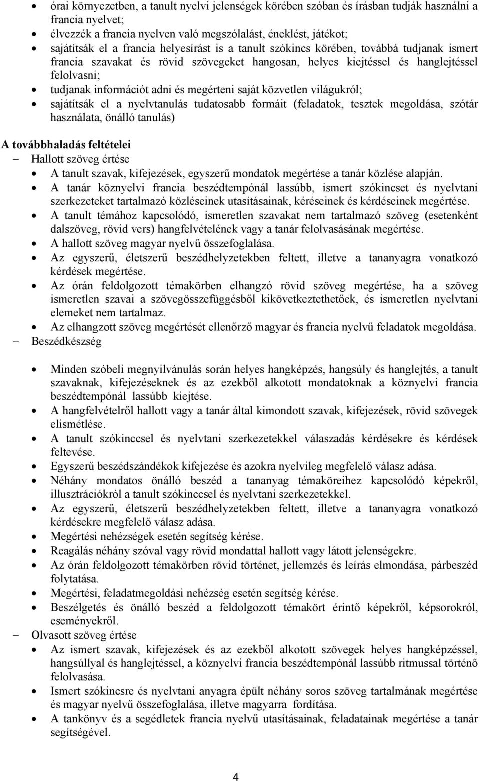 saját közvetlen világukról; sajátítsák el a nyelvtanulás tudatosabb formáit (feladatok, tesztek megoldása, szótár használata, önálló tanulás) A továbbhaladás feltételei Hallott szöveg értése A tanult