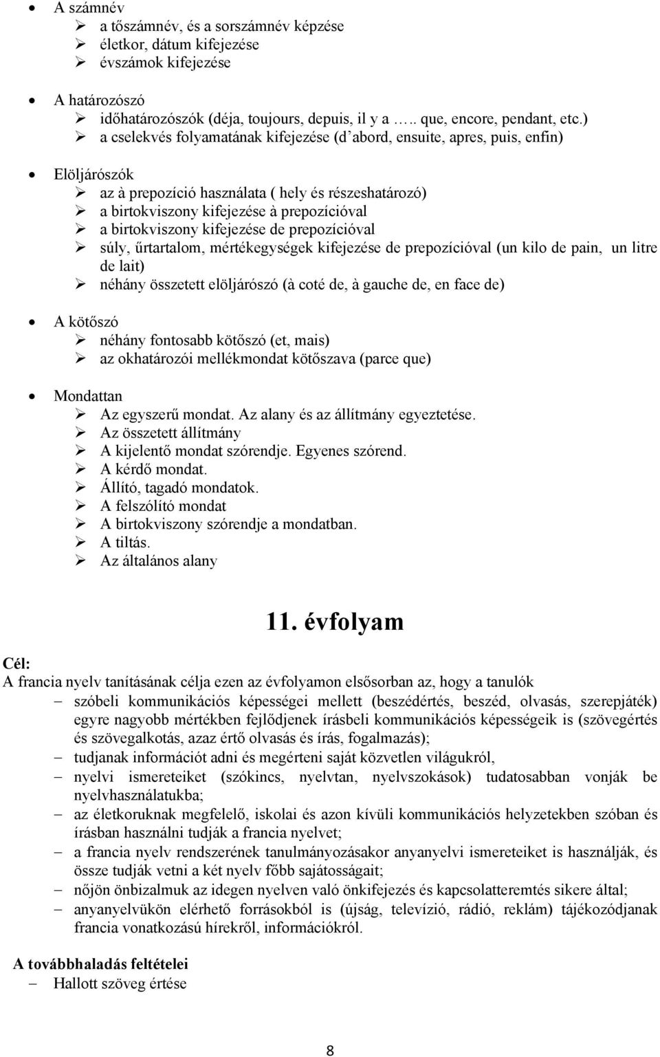 birtokviszony kifejezése de prepozícióval súly, űrtartalom, mértékegységek kifejezése de prepozícióval (un kilo de pain, un litre de lait) néhány összetett elöljárószó (à coté de, à gauche de, en