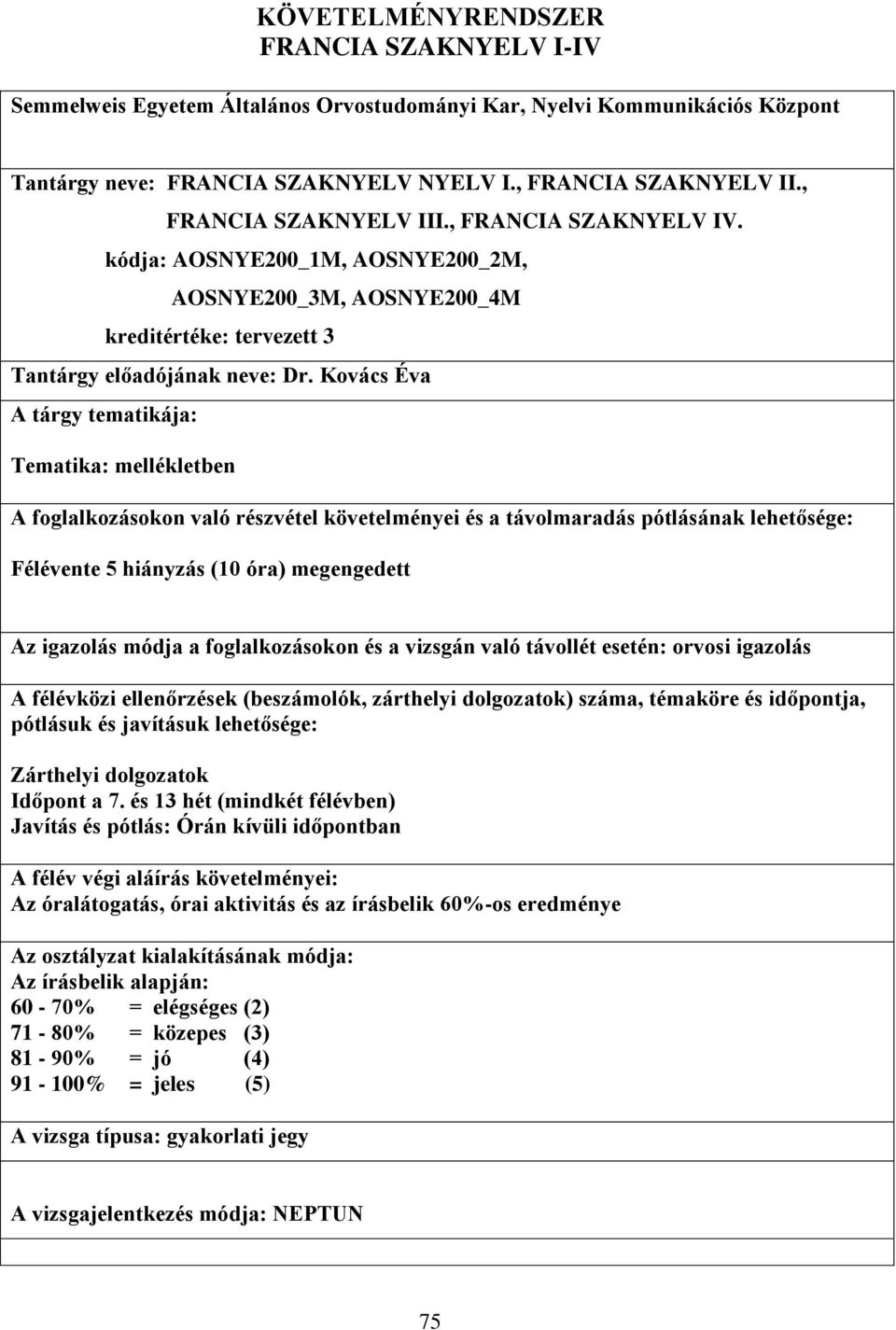 Kovács Éva A tárgy tematikája: Tematika: mellékletben A foglalkozásokon való részvétel követelményei és a távolmaradás pótlásának lehetősége: Félévente 5 hiányzás (10 óra) megengedett Az igazolás