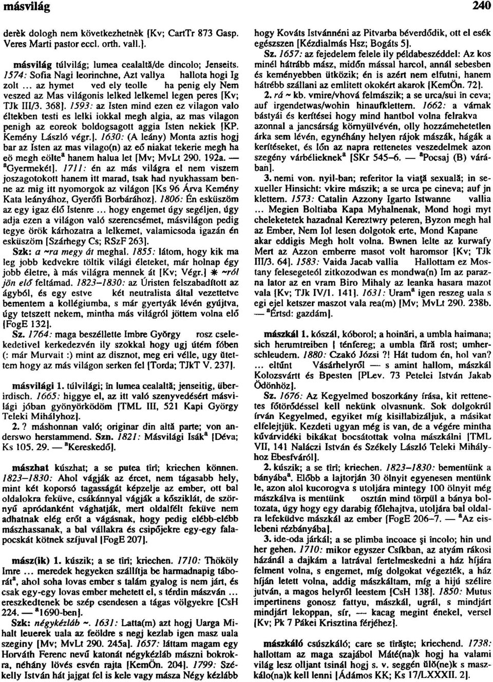 1593: az Isten mind ezen ez világon való éltekben testi es lelki iokkal megh algia, az mas világon penigh az eoreok boldogsagott aggia Isten nekiek [KP. Kemény László végr.j.