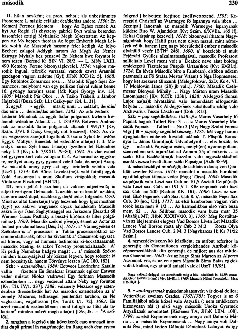 Bechert zalagol Addygh tartom Az Mygh Az Nemes Eztrygy Myhaly kez penzewl En Nekem hwz foryntot le nem tezen [Berend K; BfN VI. 28/2. L. MNy LXII1, 490 Kemény Ferenc bizonyságlevelej.