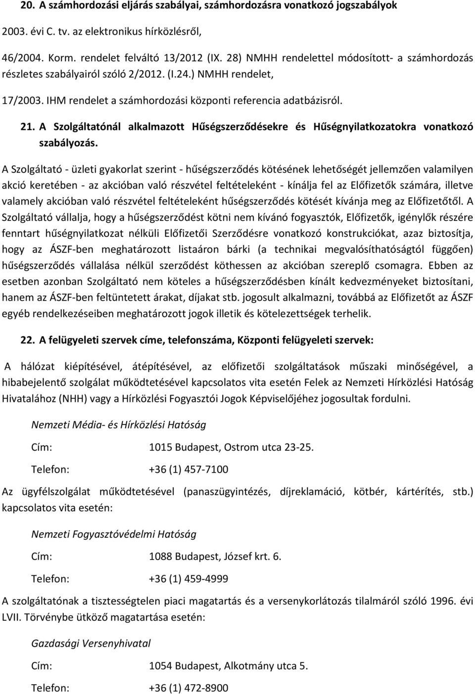 A Szolgáltatónál alkalmazott Hűségszerződésekre és Hűségnyilatkozatokra vonatkozó szabályozás.