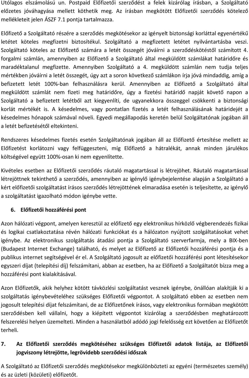 Előfizető a Szolgáltató részére a szerződés megkötésekor az igényelt biztonsági korláttal egyenértékű letétet köteles megfizetni biztosítékul. Szolgáltató a megfizetett letétet nyilvántartásba veszi.