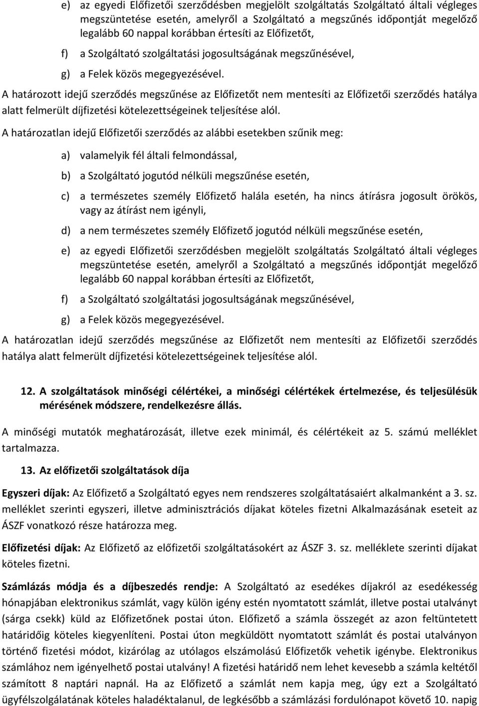 A határozott idejű szerződés megszűnése az Előfizetőt nem mentesíti az Előfizetői szerződés hatálya alatt felmerült díjfizetési kötelezettségeinek teljesítése alól.