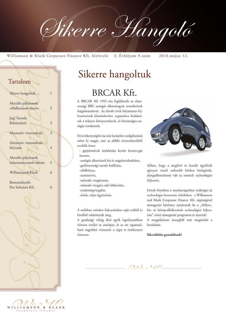 6 Sikerre hangoltuk Sikerre hangoltuk 1 BRCAR Kft. SA BRCAR Kft 1992 óta foglalkozik az olaszországi BRC autógáz alkatrészgyár termékeinek forgalmazásával.