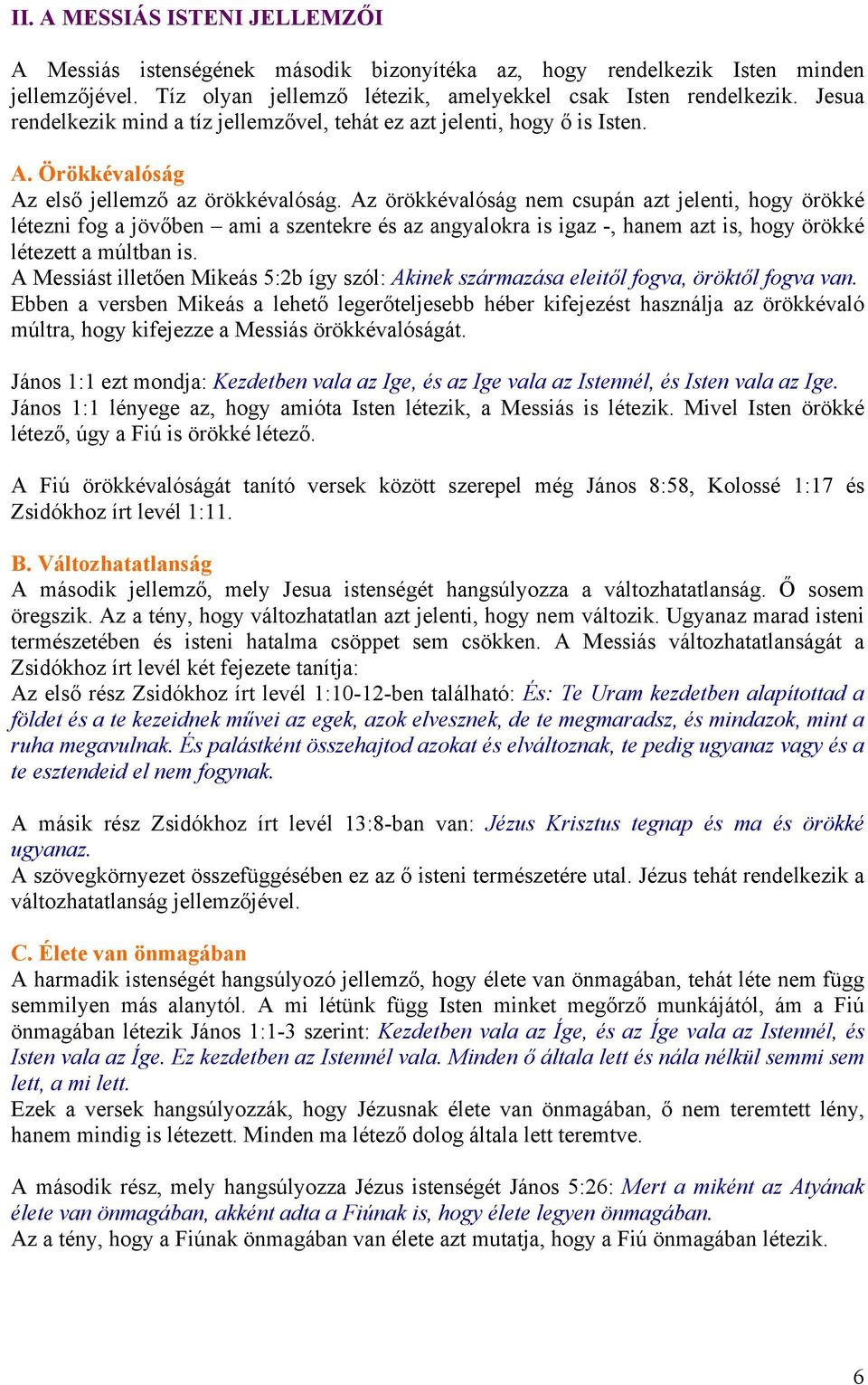 Az örökkévalóság nem csupán azt jelenti, hogy örökké létezni fog a jövőben ami a szentekre és az angyalokra is igaz -, hanem azt is, hogy örökké létezett a múltban is.