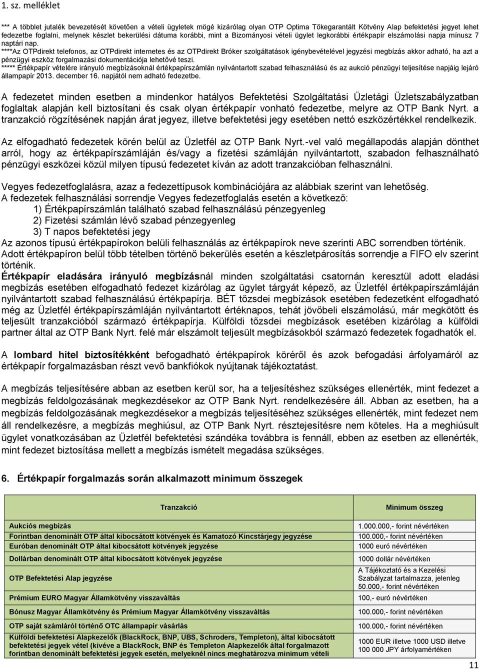 ****Az OTPdirekt telefonos, az OTPdirekt internetes és az OTPdirekt Bróker szolgáltatások igénybevételével jegyzési megbízás akkor adható, ha azt a pénzügyi eszköz forgalmazási dokumentációja