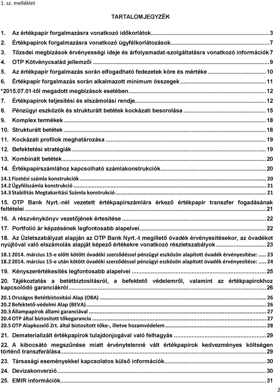 Az értékpapír forgalmazás során elfogadható fedezetek köre és mértéke... 10 6. Értékpapír forgalmazás során alkalmazott minimum összegek... 11 *2015.07.01-től megadott megbízások esetében... 12 7.