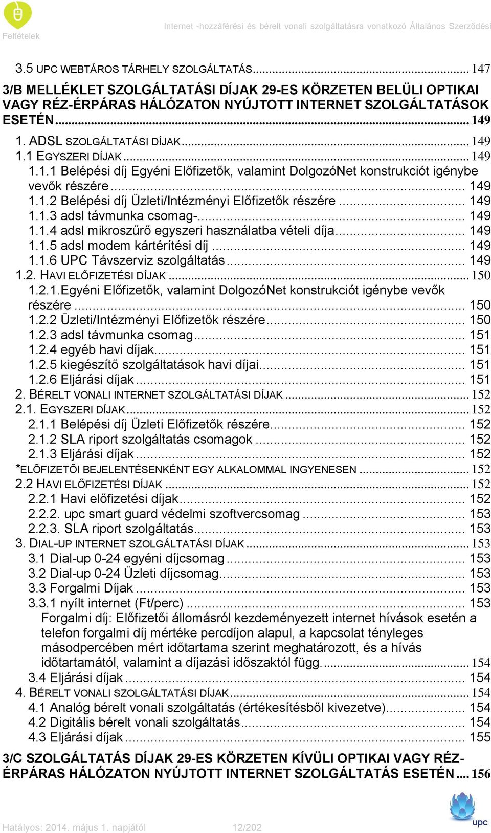 .. 149 1.1.1 Belépési díj Egyéni Előfizetők, valamint DolgozóNet konstrukciót igénybe vevők részére... 149 1.1.2 Belépési díj Üzleti/Intézményi Előfizetők részére... 149 1.1.3 adsl távmunka csomag-.