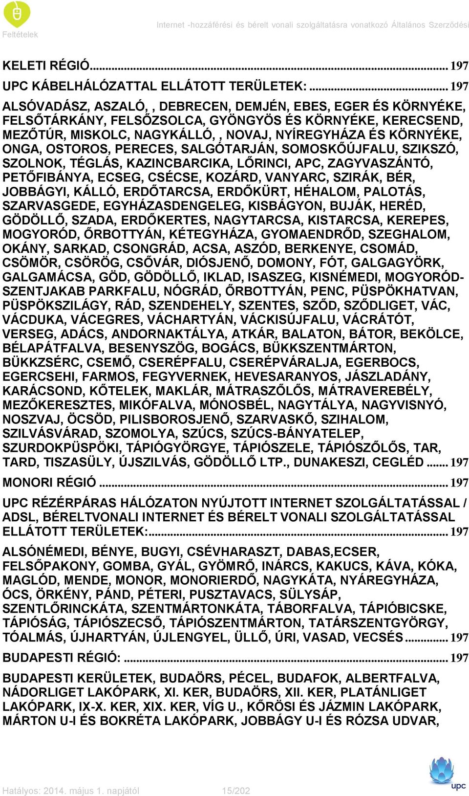 OSTOROS, PERECES, SALGÓTARJÁN, SOMOSKŐÚJFALU, SZIKSZÓ, SZOLNOK, TÉGLÁS, KAZINCBARCIKA, LŐRINCI, APC, ZAGYVASZÁNTÓ, PETŐFIBÁNYA, ECSEG, CSÉCSE, KOZÁRD, VANYARC, SZIRÁK, BÉR, JOBBÁGYI, KÁLLÓ,