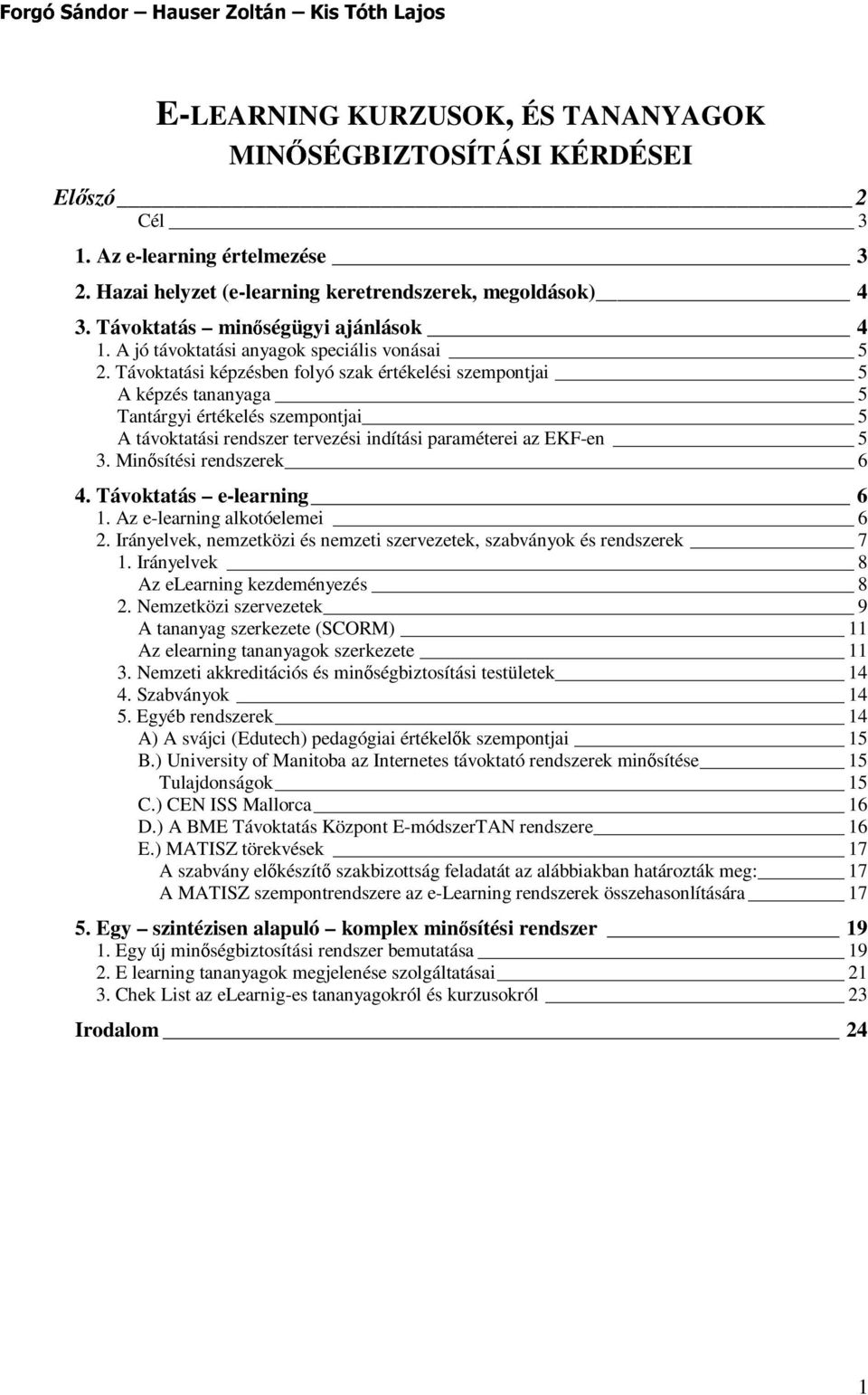 Távoktatási képzésben folyó szak értékelési szempontjai 5 A képzés tananyaga 5 Tantárgyi értékelés szempontjai 5 A távoktatási rendszer tervezési indítási paraméterei az EKF-en 5 3.