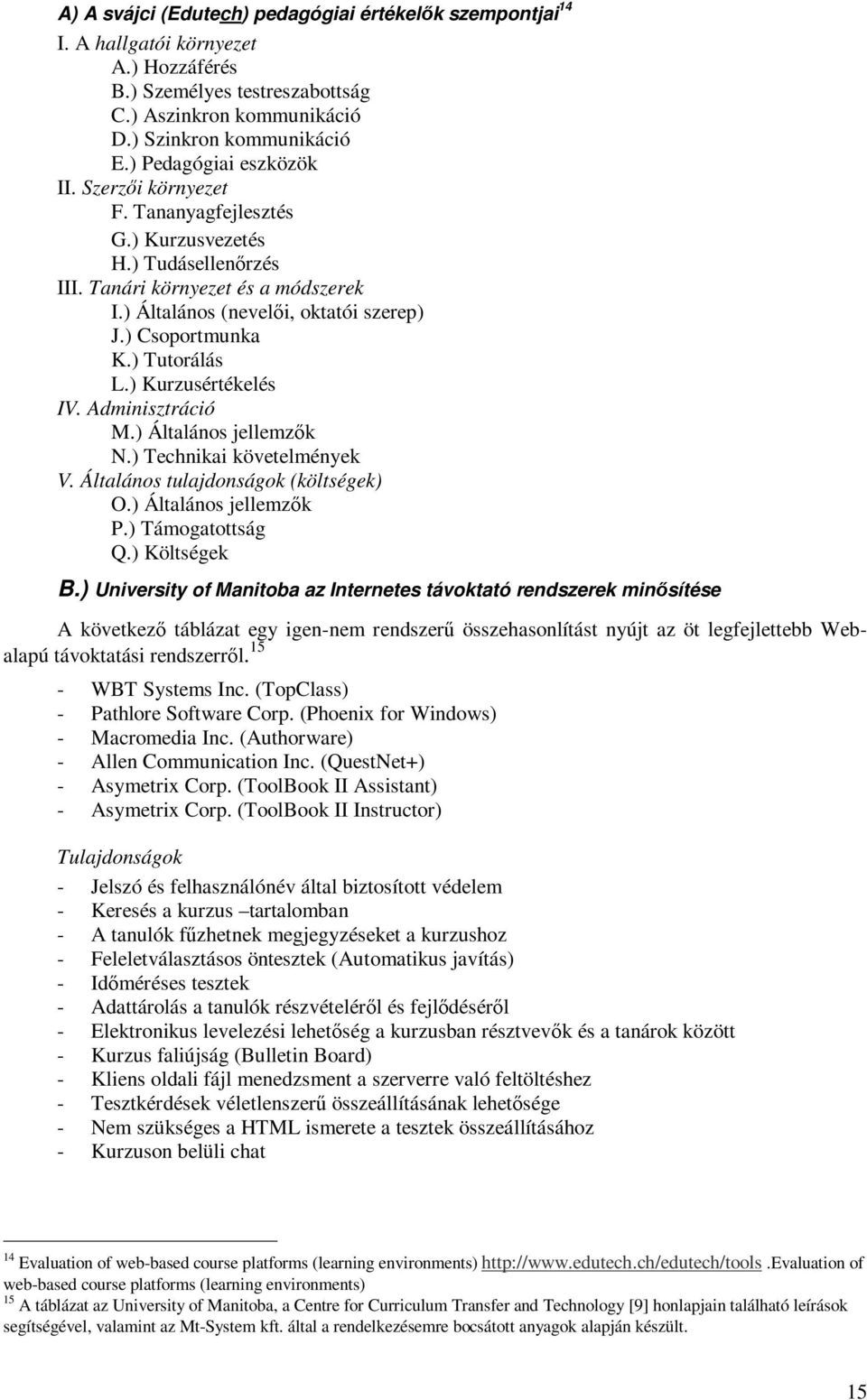 ) Tutorálás L.) Kurzusértékelés IV. Adminisztráció M.) Általános jellemzők N.) Technikai követelmények V. Általános tulajdonságok (költségek) O.) Általános jellemzők P.) Támogatottság Q.) Költségek B.