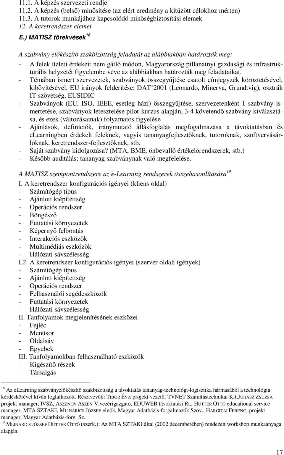 ) MATISZ törekvések 18 A szabvány előkészítő szakbizottság feladatát az alábbiakban határozták meg: - A felek üzleti érdekeit nem gátló módon, Magyarország pillanatnyi gazdasági és infrastrukturális