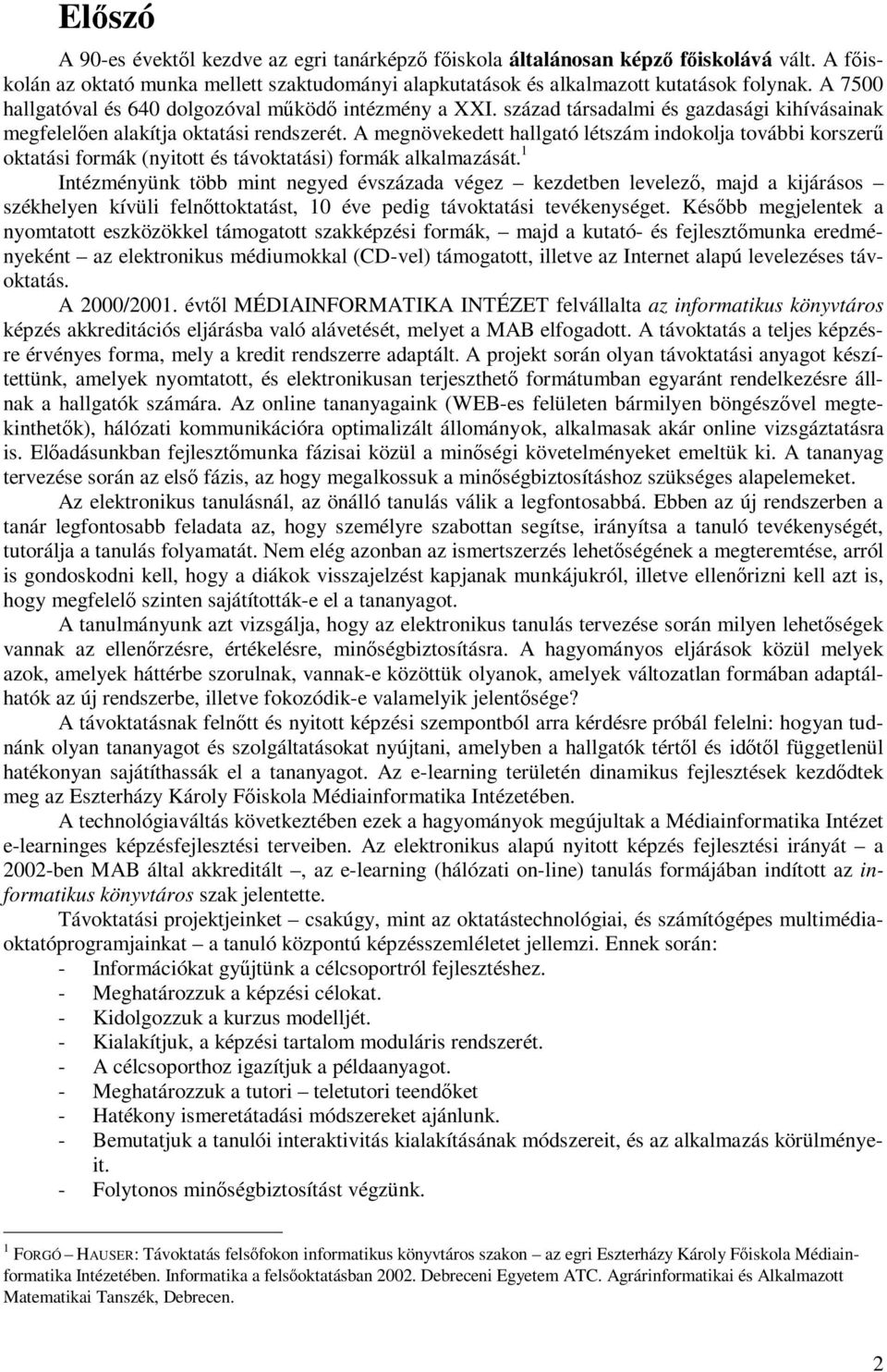 A megnövekedett hallgató létszám indokolja további korszerű oktatási formák (nyitott és távoktatási) formák alkalmazását.