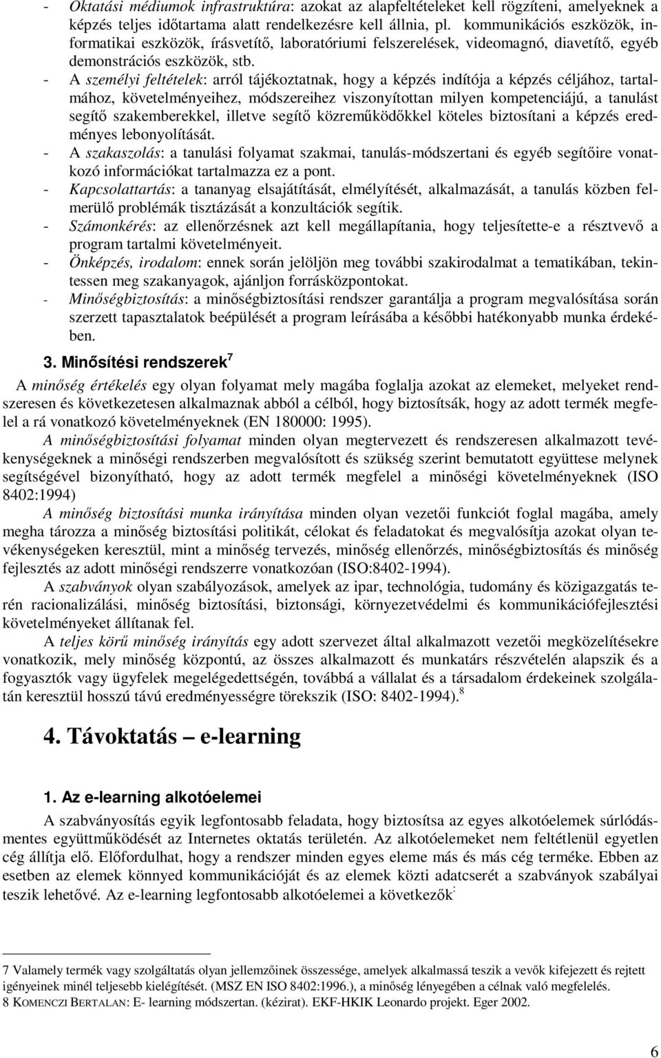 - A személyi feltételek: arról tájékoztatnak, hogy a képzés indítója a képzés céljához, tartalmához, követelményeihez, módszereihez viszonyítottan milyen kompetenciájú, a tanulást segítő