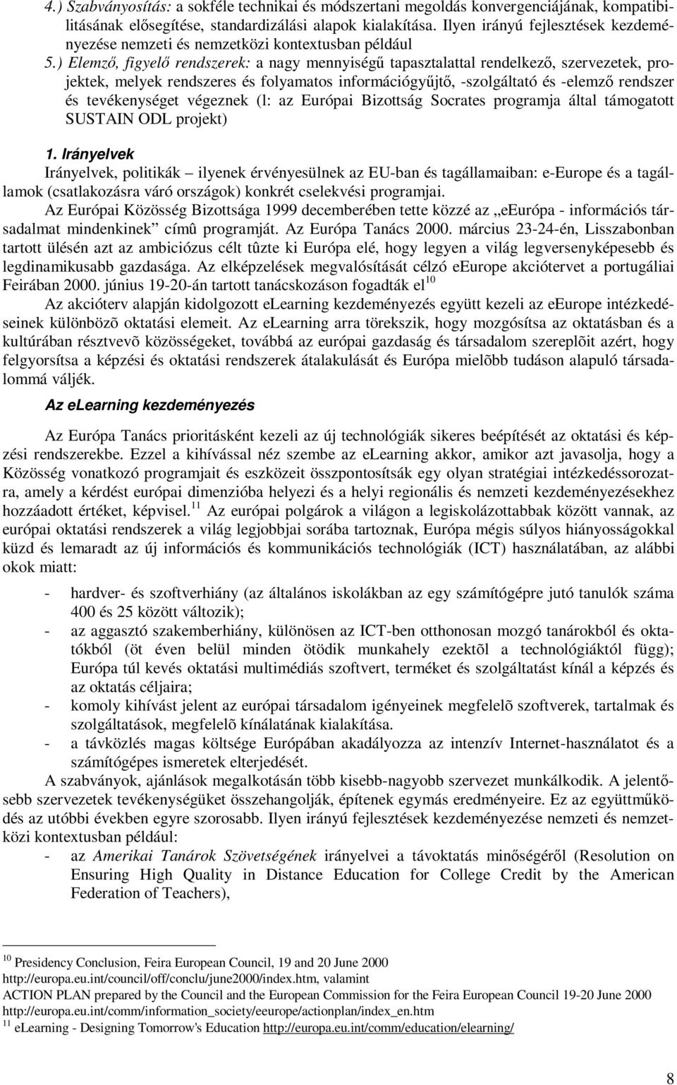 ) Elemző, figyelő rendszerek: a nagy mennyiségű tapasztalattal rendelkező, szervezetek, projektek, melyek rendszeres és folyamatos információgyűjtő, -szolgáltató és -elemző rendszer és tevékenységet
