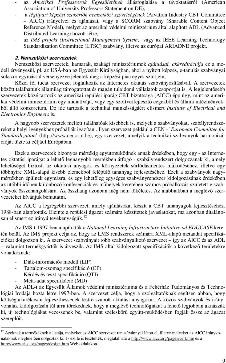 Distributed Learning) hozott létre, - az IMS projekt (Instructional Management System), vagy az IEEE Learning Technology Standardization Committee (LTSC) szabvány, illetve az európai ARIADNE projekt.