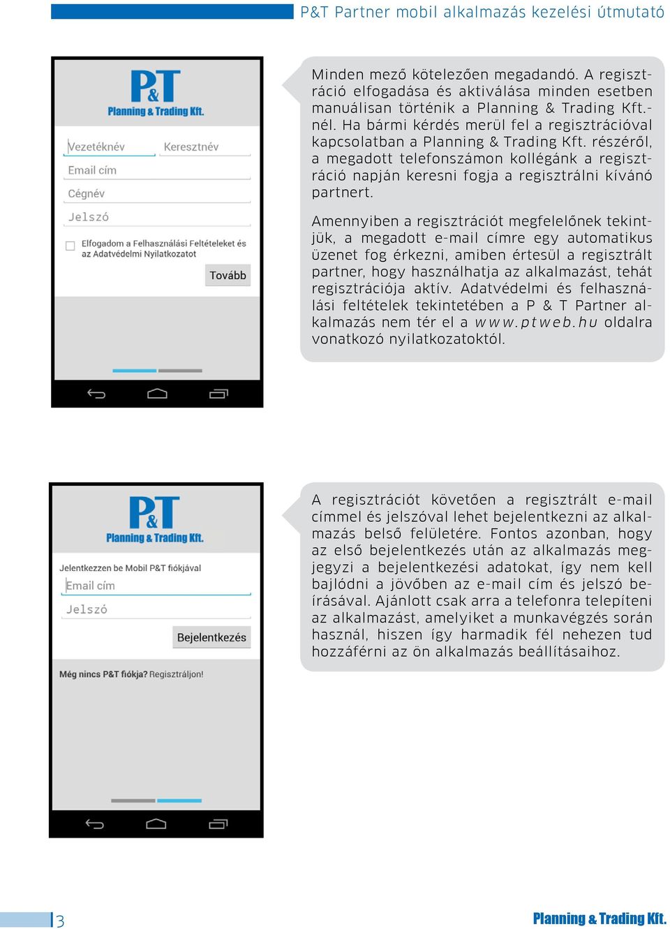 Amennyiben a regisztrációt megfelelônek tekintjük, a megadott e-mail címre egy automatikus üzenet fog érkezni, amiben értesül a regisztrált partner, hogy használhatja az alkalmazást, tehát