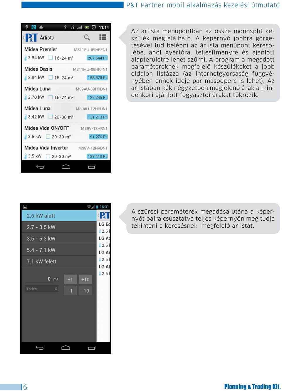 A program a megadott paramétereknek megfelelô készülékeket a jobb oldalon listázza (az internetgyorsaság függvényében ennek ideje pár másodperc is lehet).