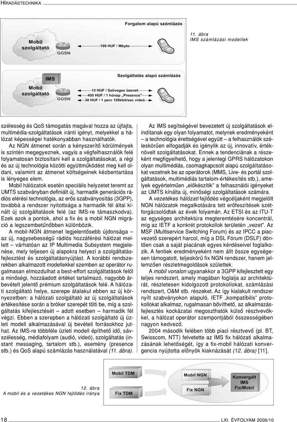 Az NGN átmenet során a kényszerítô körülmények is szintén megegyeznek, vagyis a végfelhasználók felé folyamatosan biztosítani kell a szolgáltatásokat, a régi és az új technológia közötti