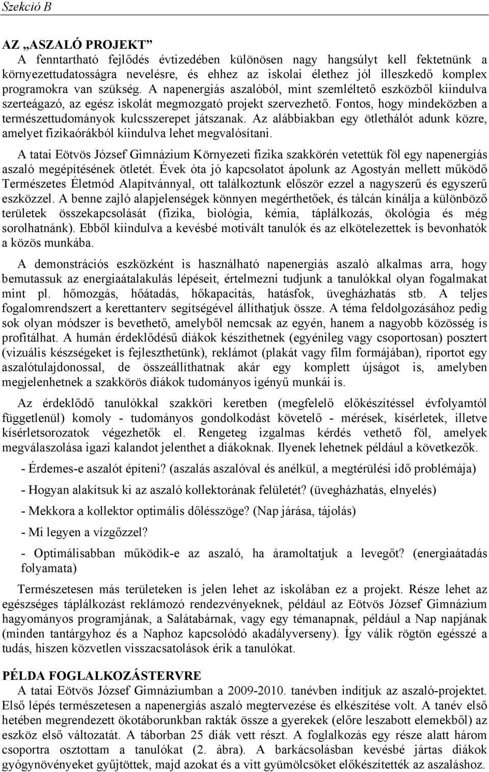 Fontos, hogy mindeközben a természettudományok kulcsszerepet játszanak. Az alábbiakban egy ötlethálót adunk közre, amelyet fizikaórákból kiindulva lehet megvalósítani.