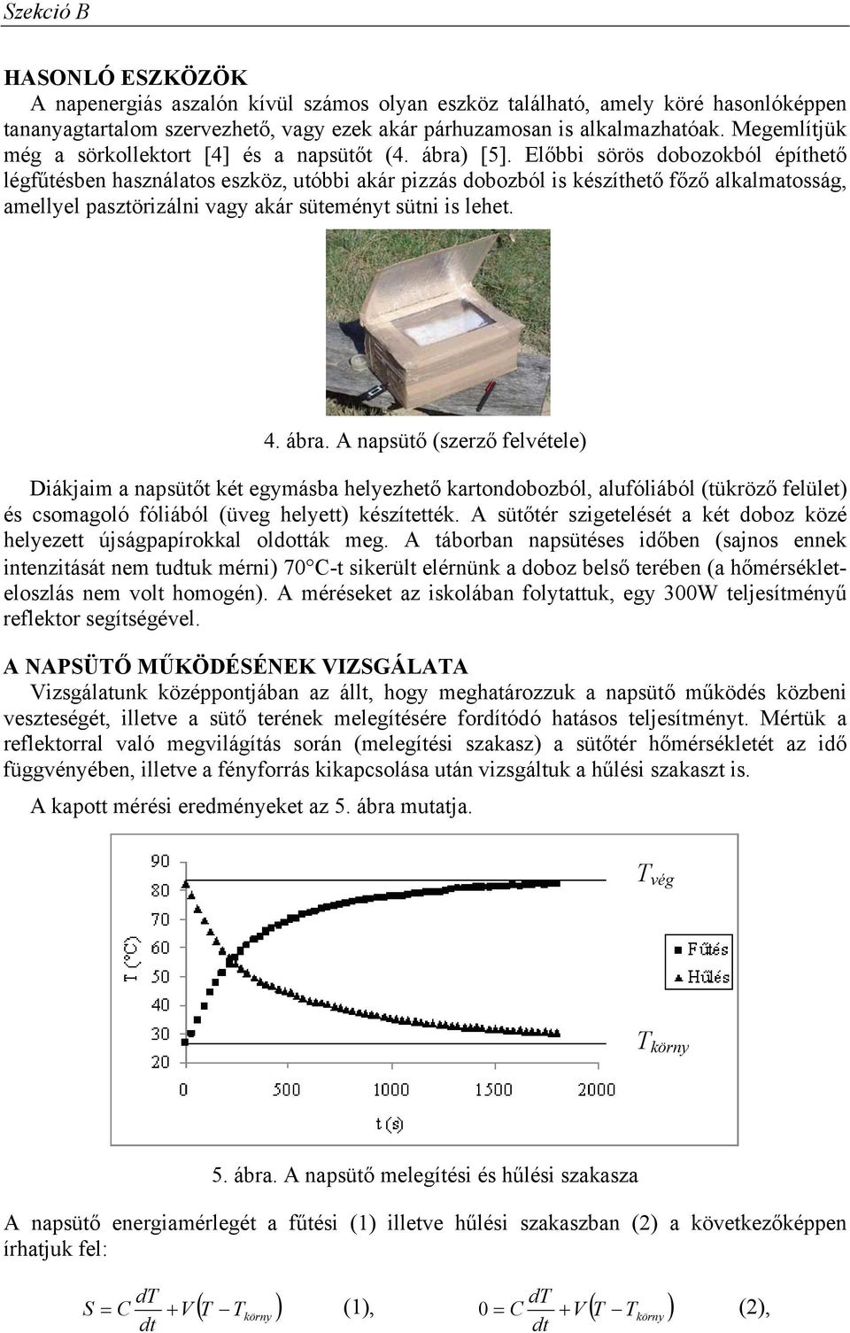 Előbbi sörös dobozokból építhető légfűtésben használatos eszköz, utóbbi akár pizzás dobozból is készíthető főző alkalmatosság, amellyel pasztörizálni vagy akár süteményt sütni is lehet. 4. ábra.
