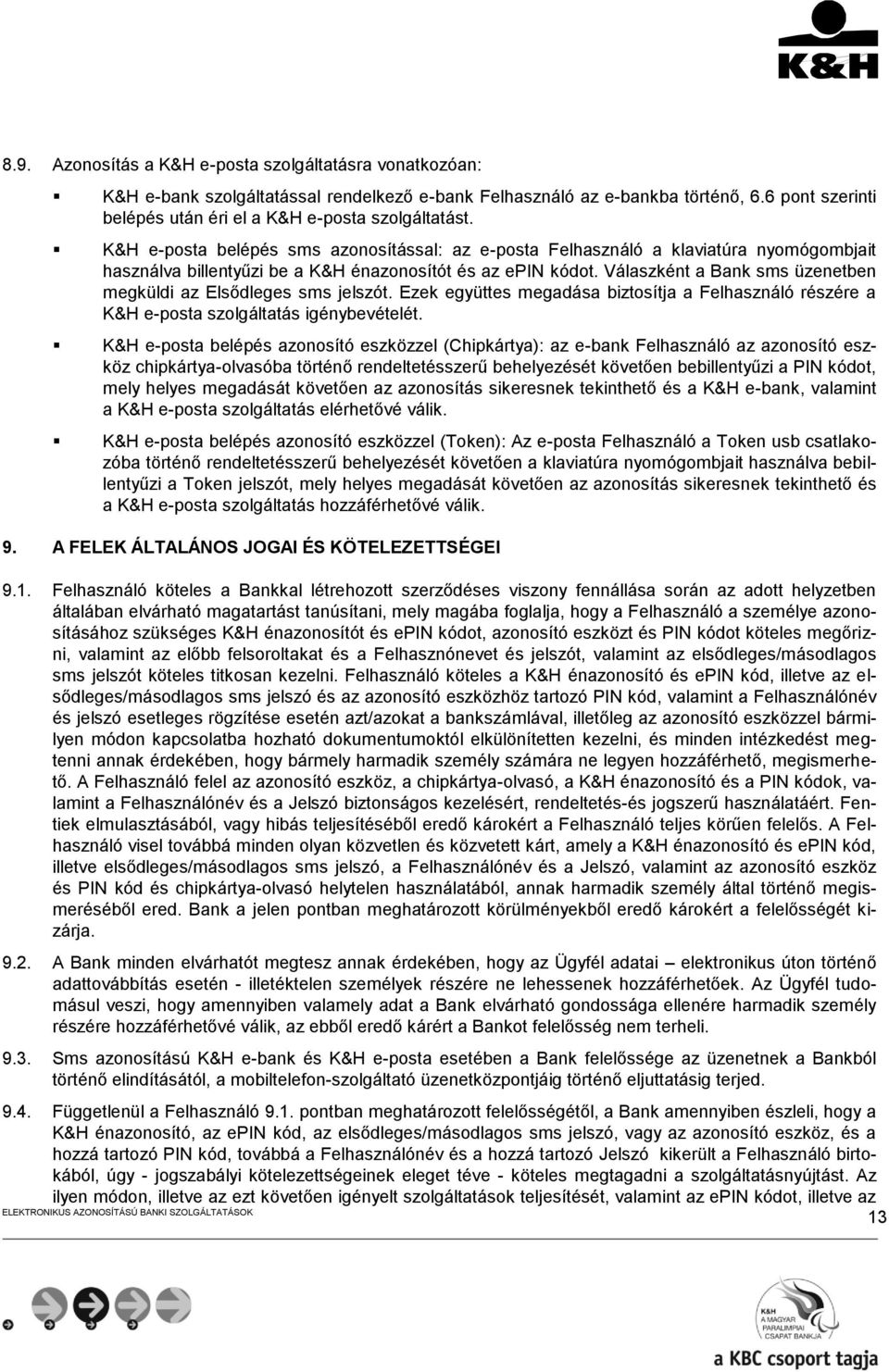 K&H e-posta belépés sms azonosítással: az e-posta Felhasználó a klaviatúra nyomógombjait használva billentyűzi be a K&H énazonosítót és az epin kódot.