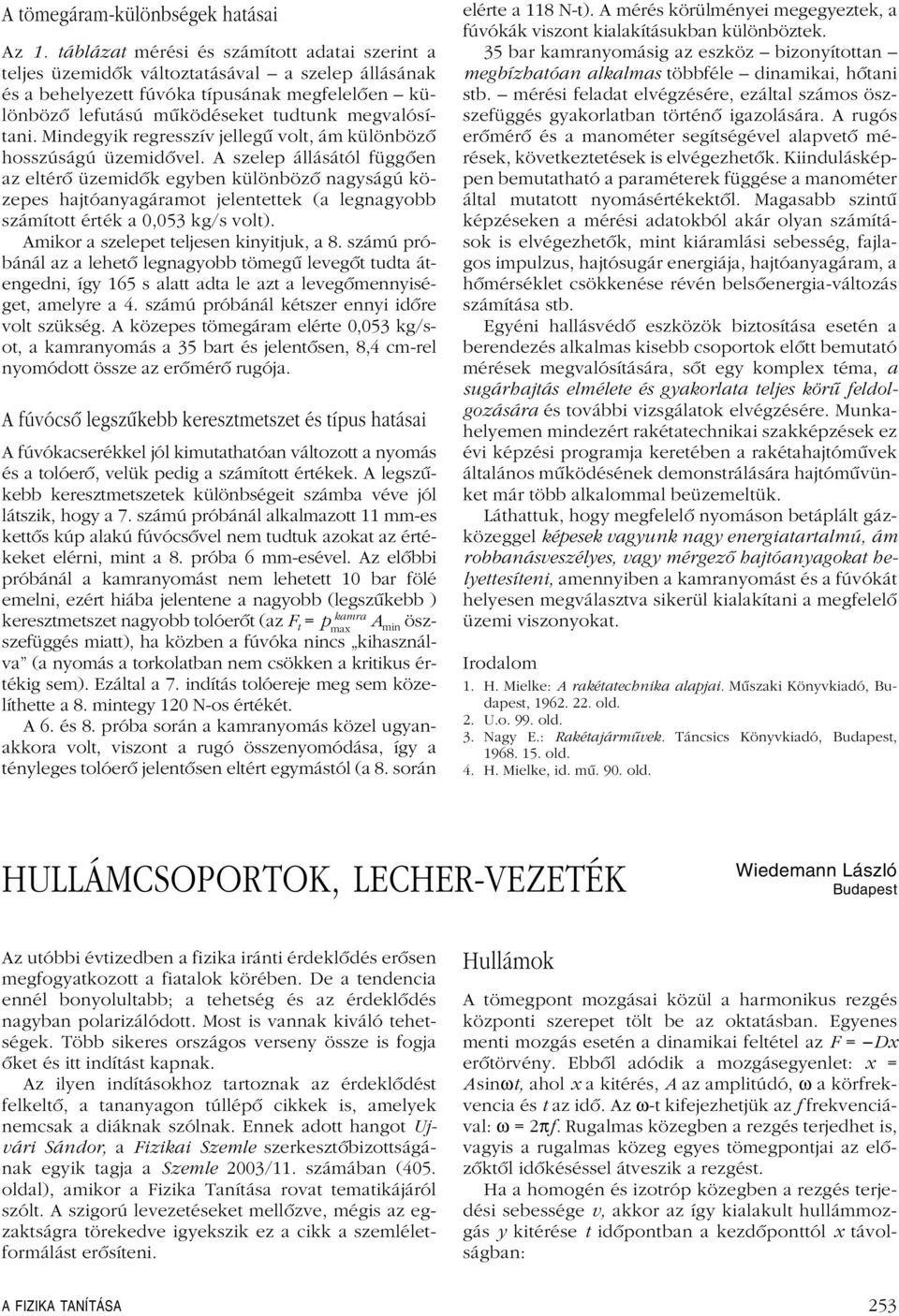 Mindegyik regresszív jellegû volt, ám különbözô hosszúságú üzemidôvel.