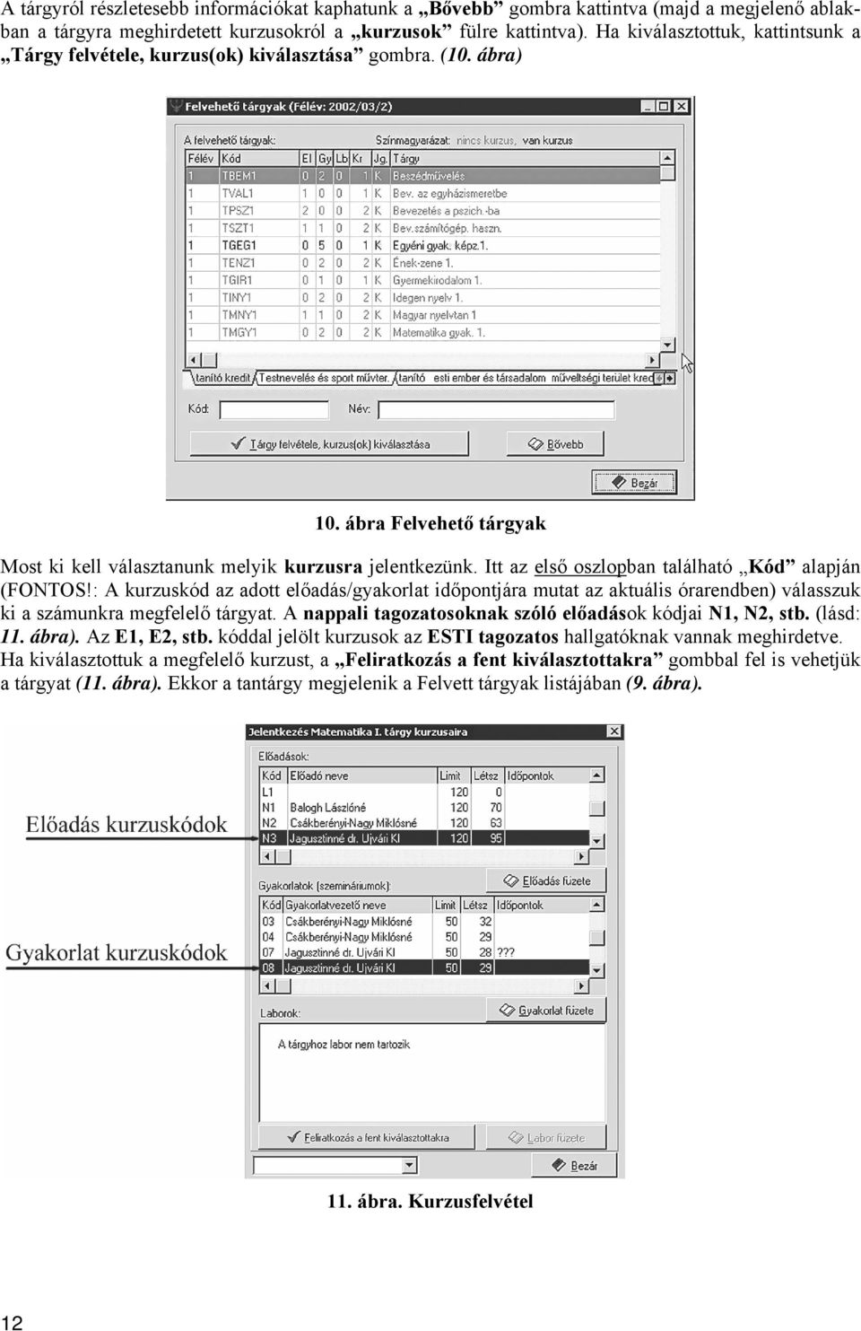 Itt az első oszlopban található Kód alapján (FONTOS!: A kurzuskód az adott előadás/gyakorlat időpontjára mutat az aktuális órarendben) válasszuk ki a számunkra megfelelő tárgyat.