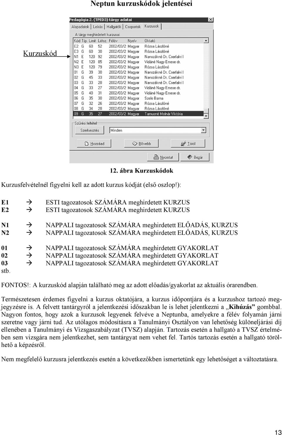 meghirdetett ELŐADÁS, KURZUS 01 NAPPALI tagozatosok SZÁMÁRA meghirdetett GYAKORLAT 02 NAPPALI tagozatosok SZÁMÁRA meghirdetett GYAKORLAT 03 NAPPALI tagozatosok SZÁMÁRA meghirdetett GYAKORLAT stb.