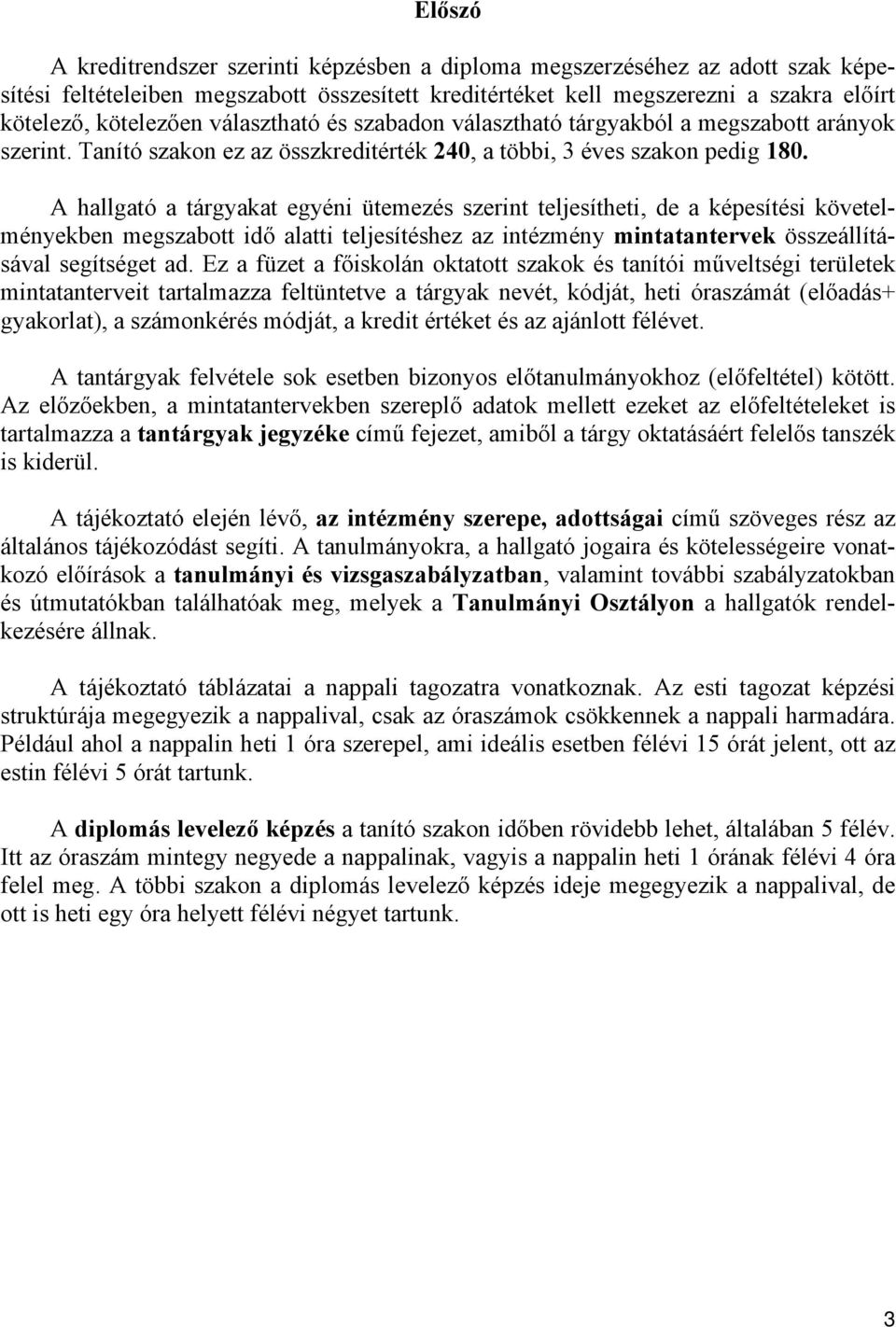 A hallgató a tárgyakat egyéni ütemezés szerint teljesítheti, de a képesítési követelményekben megszabott idő alatti teljesítéshez az intézmény mintatantervek összeállításával segítséget ad.