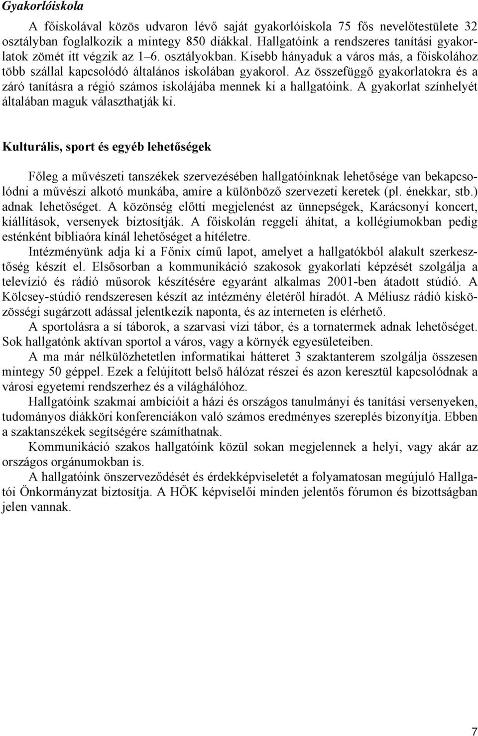 Az összefüggő gyakorlatokra és a záró tanításra a régió számos iskolájába mennek ki a hallgatóink. A gyakorlat színhelyét általában maguk választhatják ki.