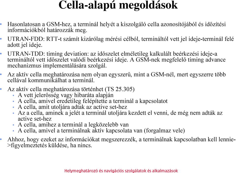 UTRAN-TDD: timing deviation: az időszelet elméletileg kalkulált beérkezési ideje-a termináltól vett időszelet valódi beérkezési ideje.