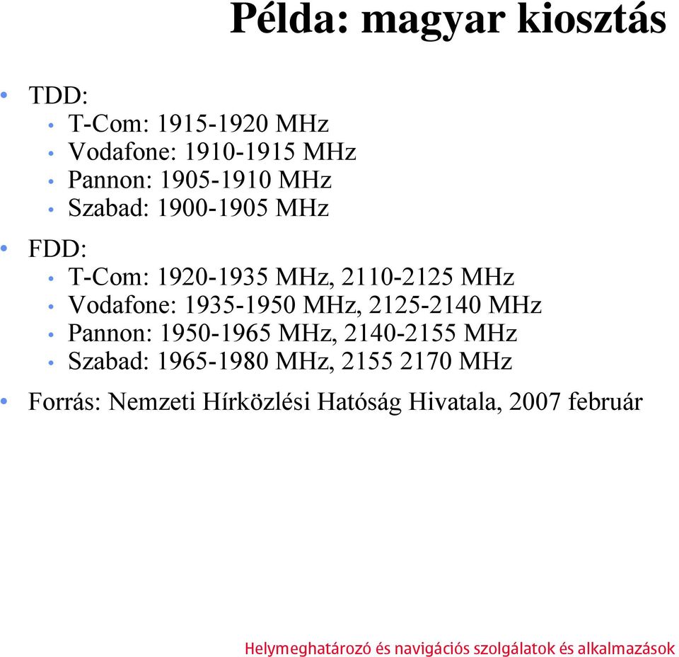 Vodafone: 1935-1950 MHz, 2125-2140 MHz Pannon: 1950-1965 MHz, 2140-2155 MHz