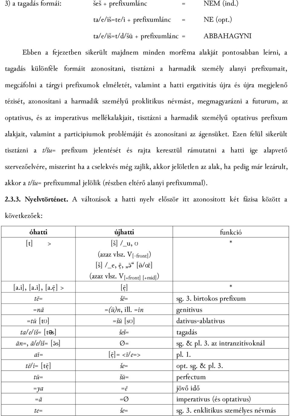 alanyi prefixumait, megcáfolni a tárgyi prefixumok elméletét, valamint a hatti ergativitás újra és újra megjelenő tézisét, azonosítani a harmadik személyű proklitikus névmást, megmagyarázni a