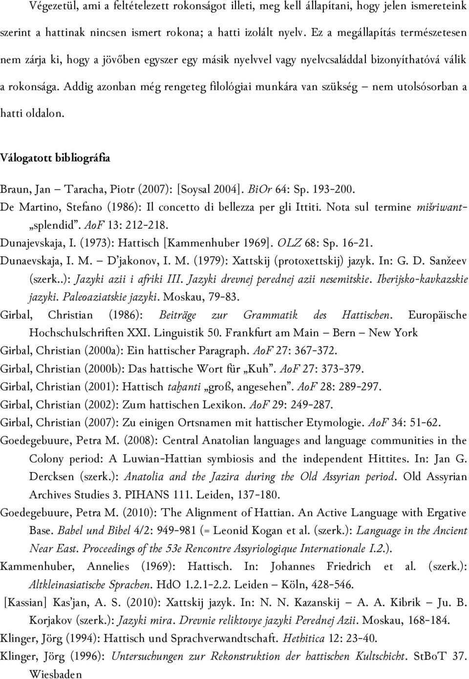 Addig azonban még rengeteg filológiai munkára van szükség nem utolsósorban a hatti oldalon. Válogatott bibliográfia Braun, Jan Taracha, Piotr (2007): [Soysal 2004]. BiOr 64: Sp. 193-200.
