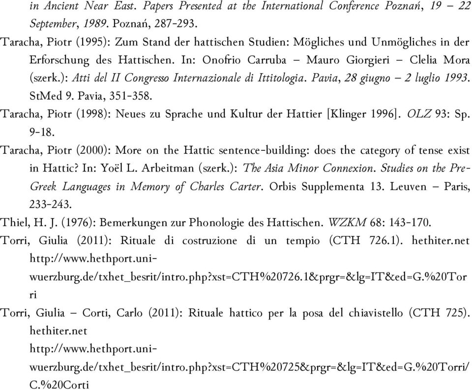 ): Atti del II Congresso Internazionale di Ittitologia. Pavia, 28 giugno 2 luglio 1993. StMed 9. Pavia, 351-358. Taracha, Piotr (1998): Neues zu Sprache und Kultur der Hattier [Klinger 1996].