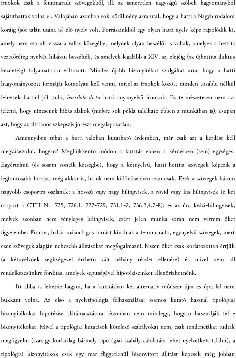 Forrásainkból egy olyan hatti nyelv képe rajzolódik ki, amely nem szorult vissza a vallás közegébe, melynek olyan beszélői is voltak, amelyek a hettita vezetőréteg nyelvét hibásan beszélték, és