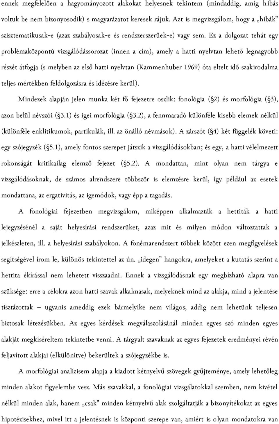 Ez a dolgozat tehát egy problémaközpontú vizsgálódássorozat (innen a cím), amely a hatti nyelvtan lehető legnagyobb részét átfogja (s melyben az első hatti nyelvtan (Kammenhuber 1969) óta eltelt idő