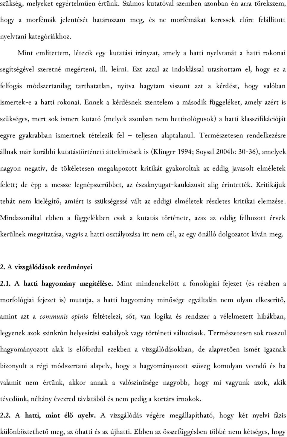 Mint említettem, létezik egy kutatási irányzat, amely a hatti nyelvtanát a hatti rokonai segítségével szeretné megérteni, ill. leírni.
