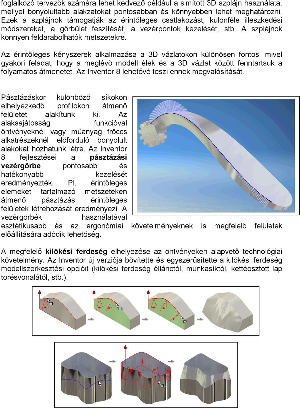 Az érintőleges kényszerek alkalmazása a 3D vázlatokon különösen fontos, mivel gyakori feladat, hogy a meglévő modell élek és a 3D vázlat között fenntartsuk a folyamatos átmenetet.