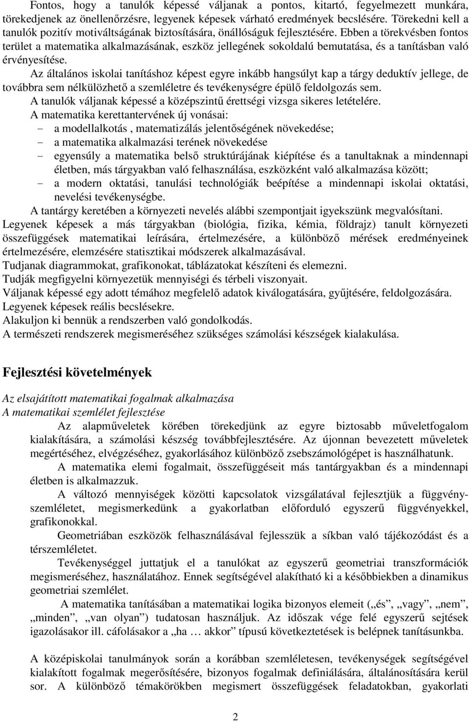 Ebben a törekvésben fontos terület a matematika alkalmazásának, eszköz jellegének sokoldalú bemutatása, és a tanításban való érvényesítése.