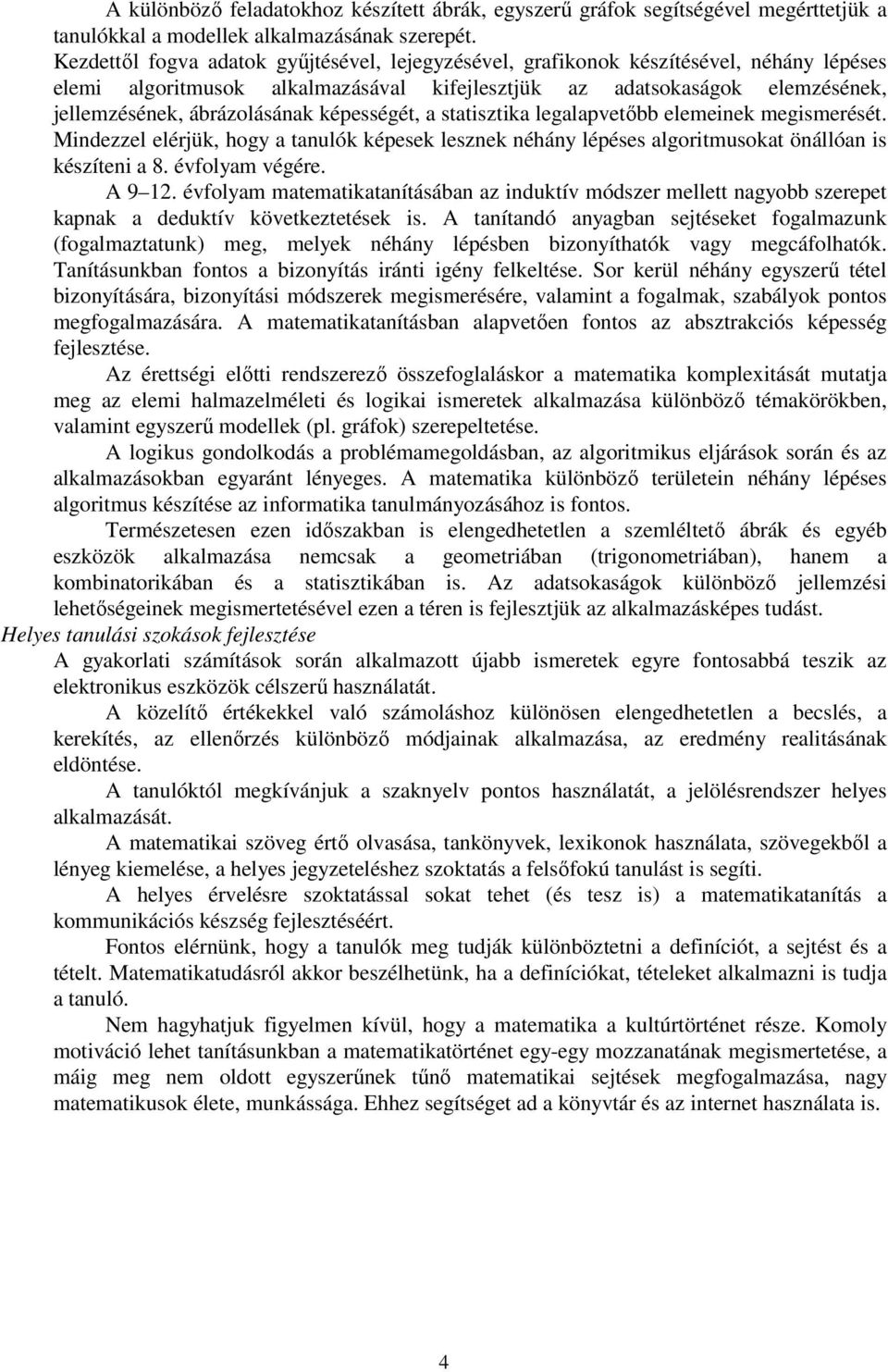 képességét, a statisztika legalapvetőbb elemeinek megismerését. Mindezzel elérjük, hogy a tanulók képesek lesznek néhány lépéses algoritmusokat önállóan is készíteni a 8. évfolyam végére. A 9 12.