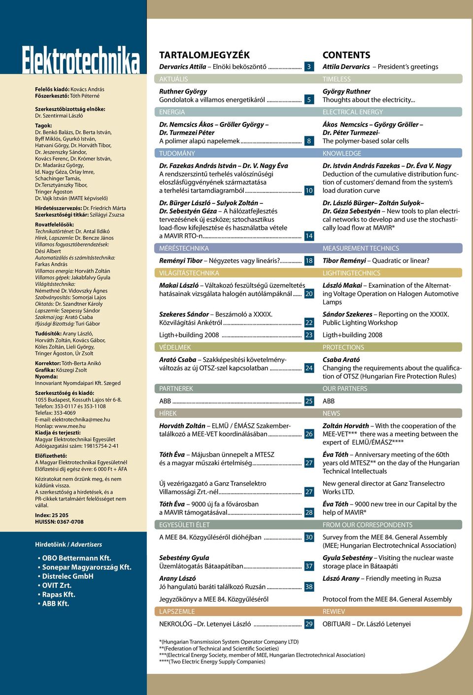 Vajk Isván MAE képviseő Hirdeésszervezés: Dr. riedrich Mára Szerkeszőségi ikár: Sziágyi Zsuzsa Rovafeeősök: echnikaöréne: Dr. Ana Idikó Hírek, apszeme: Dr.